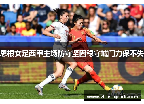 恩根女足西甲主场防守坚固稳守城门力保不失