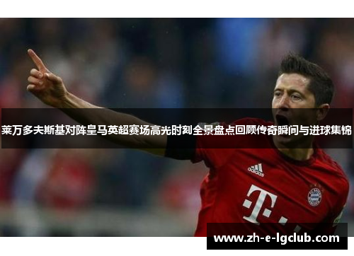 莱万多夫斯基对阵皇马英超赛场高光时刻全景盘点回顾传奇瞬间与进球集锦