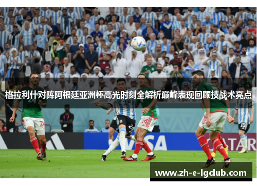 格拉利什对阵阿根廷亚洲杯高光时刻全解析巅峰表现回顾技战术亮点